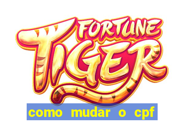 como mudar o cpf no jogo do tigre